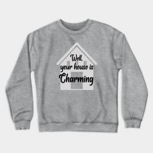 Well Your House Is... Charming (CXG Inspired) Crewneck Sweatshirt